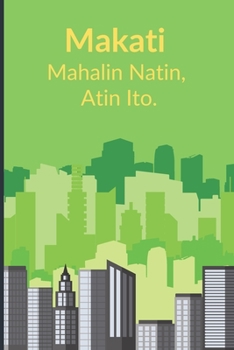 Makati -Mahalin Natin,  Atin Ito.: Blank Journal / Notebook for Writing, 6" x 9", Philippines Diary, Pinoy Journal
