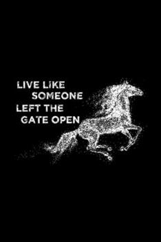 Paperback Live Like Someone Left The Gate Open: Live Like Someone Left The Gate Open Horse Journal/Notebook Blank Lined Ruled 6x9 100 Pages Book