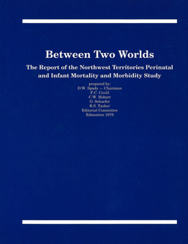 Between Two Worlds: The Report of the Northwest Territories Perinatal and Infant Mortality and Morbidity Study (Occasional Publication / Boreal)