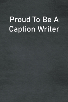 Paperback Proud To Be A Caption Writer: Lined Notebook For Men, Women And Co Workers Book