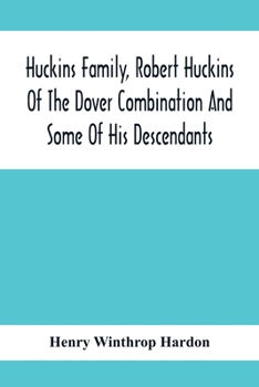 Huckins Family, Robert Huckins Of The Dover Combination And Some Of His Descendants: A Reprint With Corrections And Considerable Additions, Including ... And Genealogical Register, 1913-1915