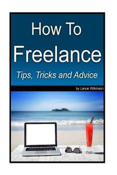 Paperback How To Freelance, Tips, Tricks and Advice: A guide to successful freelancing Book