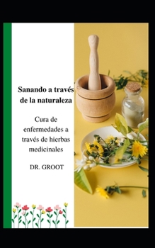 Paperback Sanando a trav?s de la naturaleza: Cura de enfermedades a trav?s de hierbas medicinales [Spanish] Book