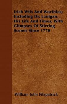 Paperback Irish Wits and Worthies; Including Dr. Lanigan, His Life and Times, with Glimpses of Stirring Scenes Since 1770 Book