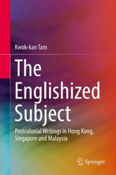 Hardcover The Englishized Subject: Postcolonial Writings in Hong Kong, Singapore and Malaysia Book