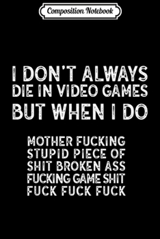 Composition Notebook: I Don't Always Die In Video Games Funny Pro Gamer  Journal/Notebook Blank Lined Ruled 6x9 100 Pages