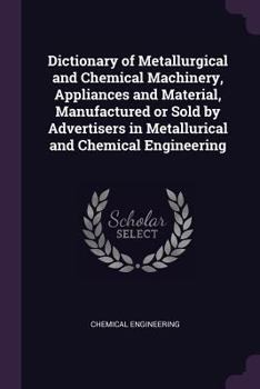 Paperback Dictionary of Metallurgical and Chemical Machinery, Appliances and Material, Manufactured or Sold by Advertisers in Metallurical and Chemical Engineer Book