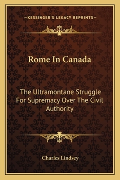 Paperback Rome In Canada: The Ultramontane Struggle For Supremacy Over The Civil Authority Book