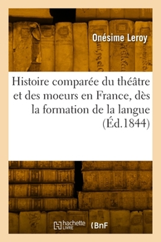 Paperback Histoire Comparée Du Théâtre Et Des Moeurs En France, Dès La Formation de la Langue [French] Book