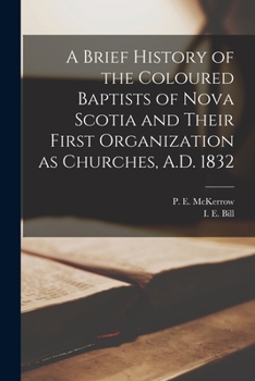 Paperback A Brief History of the Coloured Baptists of Nova Scotia and Their First Organization as Churches, A.D. 1832 [microform] Book