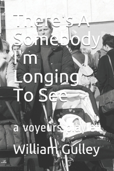 Paperback There's A Somebody I'm Longing To See: a voyeurs playlet Book