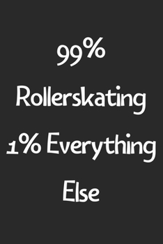 Paperback 99% Rollerskating 1% Everything Else: Lined Journal, 120 Pages, 6 x 9, Funny Rollerskating Gift Idea, Black Matte Finish (99% Rollerskating 1% Everyth Book
