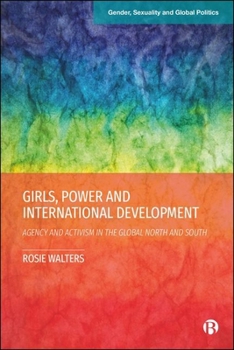 Girls, Power and International Development: Agency and Activism in the Global North and South (Gender, Sexuality and Global Politics)