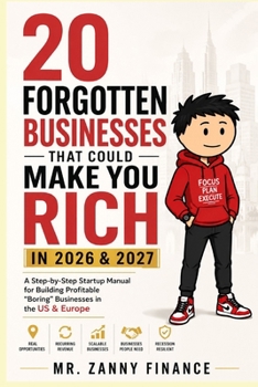 20 FORGOTTEN BUSINESSES THAT COULD MAKE YOU RICH IN 2026 & 2027: A Step-by-Step Startup Manual for Building Profitable “Boring” Businesses in the US & Europe