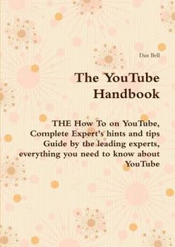 Paperback The Youtube Handbook - The How to on Youtube, Complete Expert's Hints and Tips Guide by the Leading Experts, Everything You Need to Know about Youtube Book