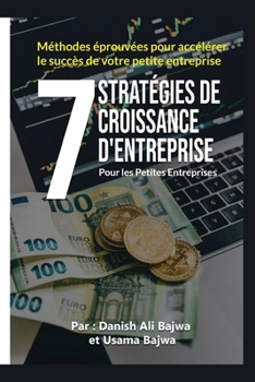 Paperback 7 Stratégies De Croissance D' Entreprises Pour Les Petites Entreprises: Méthodes Eprouvées Pour Accélérer Le Succès De Votre Petite Entreprise [French] Book