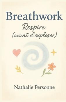Paperback Breathwork: Respire (avant d'exploser): Ton manuel pratique, drôle et accessible pour découvrir le pouvoir de la respiration consciente [French] Book