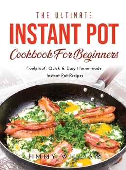 Hardcover The Ultimate Instant Pot Cookbook for Beginners: Foolproof, Quick & Easy Home-made Instant Pot Recipes Book