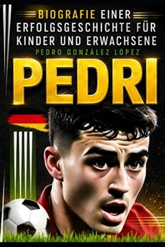 Pedri: Pedro González López: Biografie einer Erfolgsgeschichte für Kinder und Erwachsene