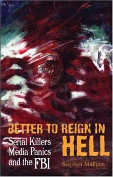 Paperback Better to Reign in Hell: Serial Killers, Media Panics and the FBI Book