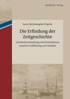 Hardcover Die Erfindung Der Zeitgeschichte: Geschichtsschreibung Und Journalismus Zwischen Aufklärung Und Vormärz. Mit Einer Edition Von 93 Briefen Von Friedric [German] Book