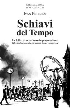 Paperback Schiavi del Tempo: La folle corsa del mondo postmoderno. Riflessioni per una vita più umana, lenta e consapevole [Italian] Book