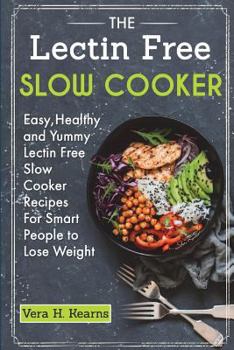 Paperback The Lectin Free Slow Cooker: Easy, Healthy and Yummy Lectin Free Slow Cooker Recipes For Smart People to Lose Weight Book