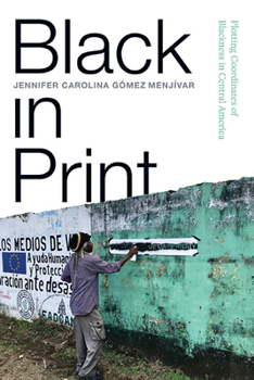 Paperback Black in Print: Plotting the Coordinates of Blackness in Central America Book