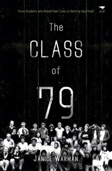 Paperback The Class of '79: Three Students Who Risked Their Lives to Destroy Apartheid Book
