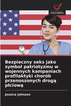 Bezpieczny seks jako symbol patriotyzmu w wojennych kampaniach profilaktyki chorób przenoszonych droga plciowa (Polish Edition)