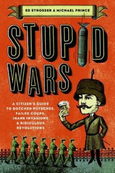 Paperback Stupid Wars: A Citizen's Guide to Botched Putsches, Failed Coups, Inane Invasions, and Ridiculous Revolutions Book