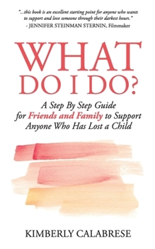 Paperback What Do I Do?: A Step by Step Guide for Friends and Family to Support Anyone Who Has Lost a Child Book