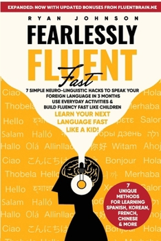 Paperback Fearlessly Fluent Fast: 7 Simple Neuro-Linguistic Hacks to Speak Your Foreign Language in 3 Months Use Everyday Activities & Build Fluency Fas Book