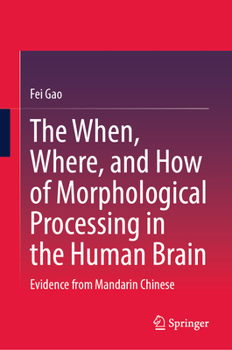 Hardcover The When, Where, and How of Morphological Processing in the Human Brain: Evidence from Mandarin Chinese Book