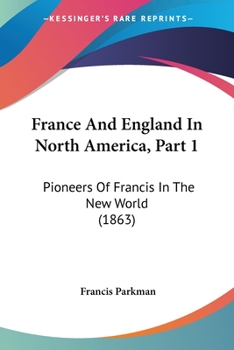 Paperback France And England In North America, Part 1: Pioneers Of Francis In The New World (1863) Book