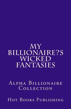 Paperback My Billionaire's Wicked Fantasies: Alpha Billionaire Collection Book