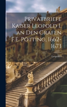 Hardcover Privatbriefe Kaiser Leopold I. an Den Grafen F.E. Pötting, 1662-1673 [German] Book