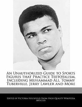 Paperback An Unauthorized Guide to Sports Figures That Practice Teetotalism, Including Muhammad Ali, Tommy Tuberville, Jerry Lawler and More Book