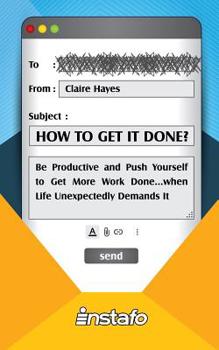 Paperback How to Get It Done?: Be Productive and Push Yourself to Get More Work Done...when Life Unexpectedly Demands It Book