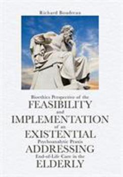 Hardcover Bioethics Perspective of the Feasibility and Implementation of an Existential Psychoanalytic Praxis Addressing End-of-Life Care in the Elderly Book