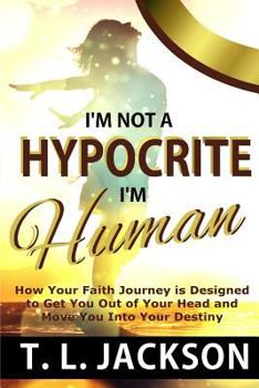 Paperback I'm Not a Hypocrite, I'm Human: How Your Faith Journey is Designed to Get You Out of Your Head and Move You Into Your Destiny Book