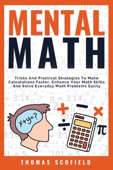 Paperback Mental Math: Tricks And Practical Strategies To Make Calculations Faster, Enhance Your Math Skills And Solve Everyday Math Problems Book