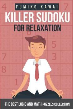 Killer Sudoku For Relaxation: The Best Logic and Math Puzzles Collection