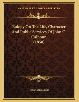 Paperback Eulogy On The Life, Character And Public Services Of John C. Calhoun (1850) Book