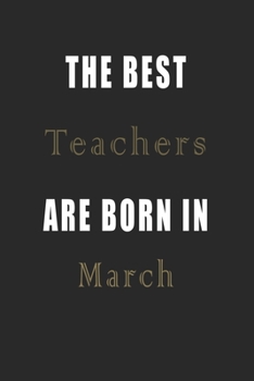 Paperback The best Teachers are born in March journal: Lined Teachers Diary Notebook, Journal or Planner and Teachers Gift, Thank You Gift for Teachers or Gift Book