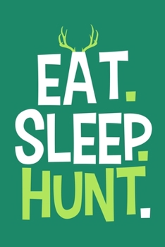 Eat. Sleep. Hunt.: Blank Lined Notebook Journal: Camping Camper Gift Adventure Hunting Presents For Him Her 6x9 | 110 Blank  Pages | Plain White Paper | Soft Cover Book