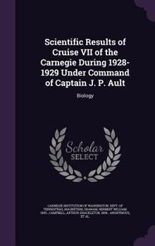 Hardcover Scientific Results of Cruise VII of the Carnegie During 1928-1929 Under Command of Captain J. P. Ault: Biology Book