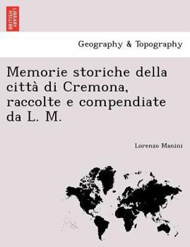 Paperback Memorie Storiche Della Citta Di Cremona, Raccolte E Compendiate Da L. M. [Italian] Book