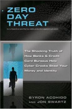 Hardcover Zero Day Threat: The Shocking Truth of How Banks and Credit Bureaus Help Cyber Crooks Steal Your Money and Identity Book
