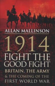 Hardcover 1914: Fight the Good Fight: Britain, the Army & the Coming of the First World War Book